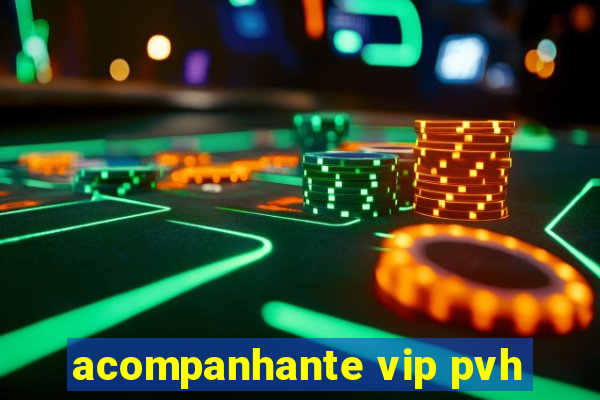 acompanhante vip pvh